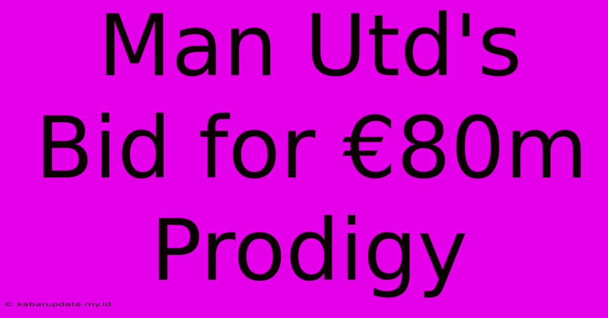 Man Utd's Bid For €80m Prodigy