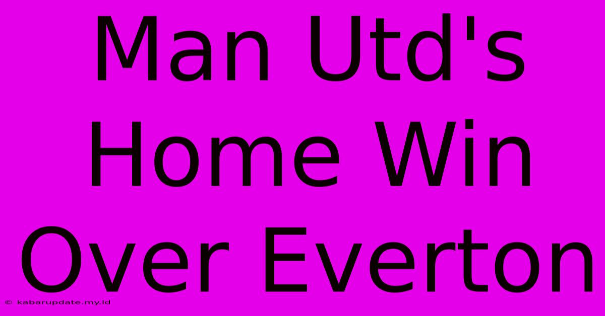 Man Utd's Home Win Over Everton