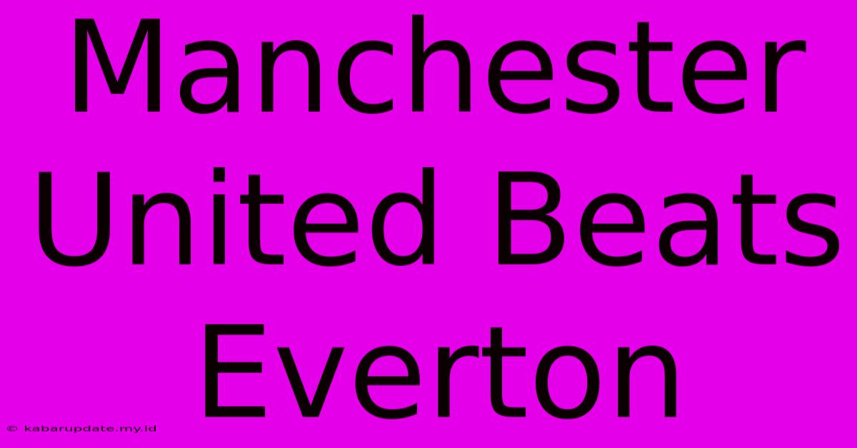 Manchester United Beats Everton