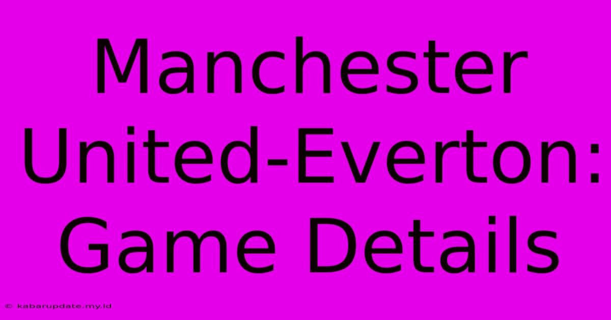 Manchester United-Everton: Game Details