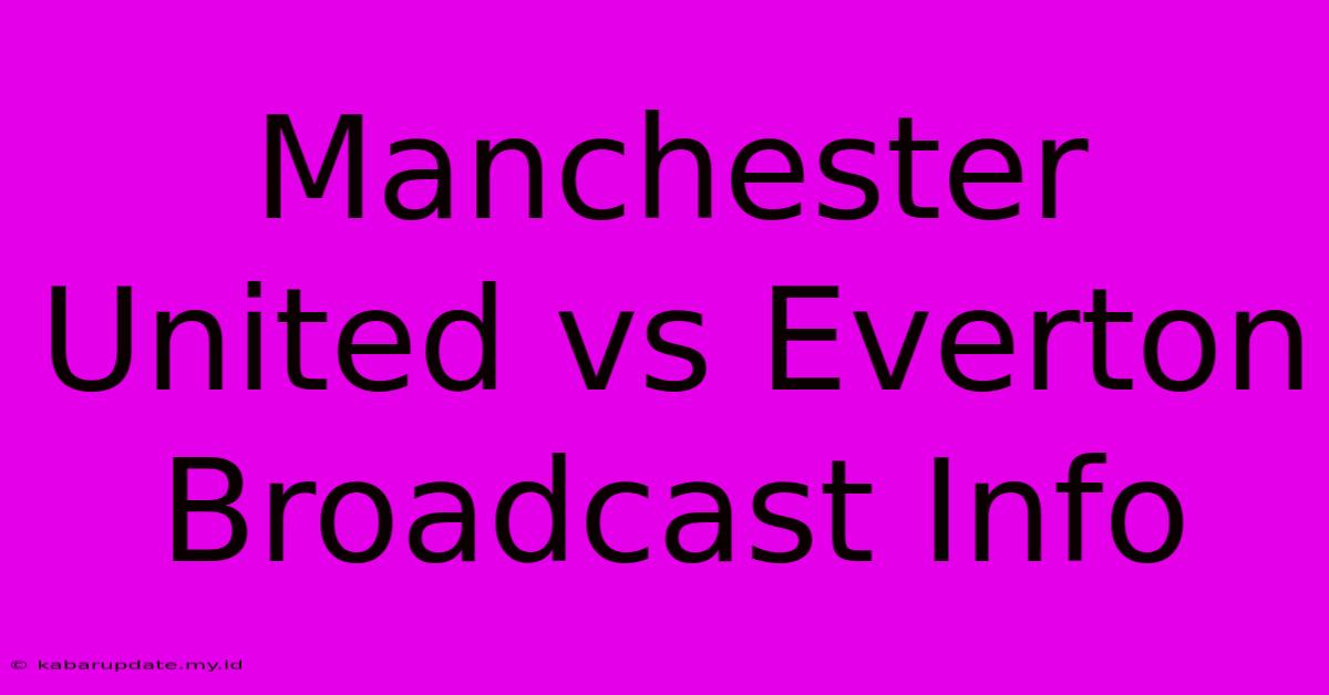 Manchester United Vs Everton Broadcast Info