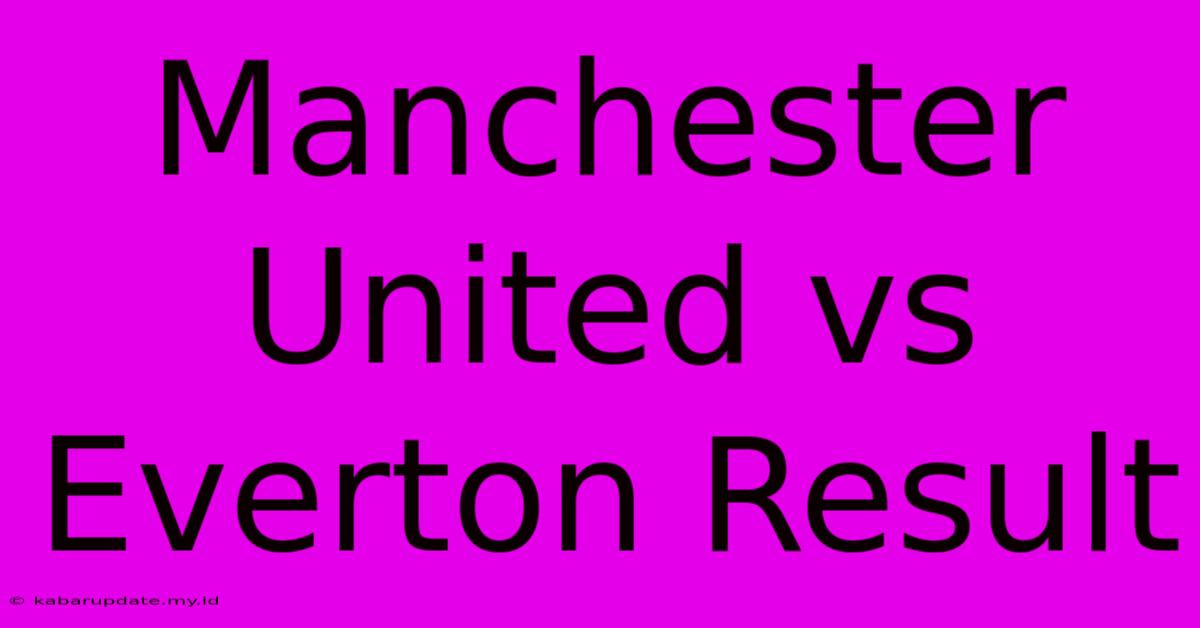 Manchester United Vs Everton Result