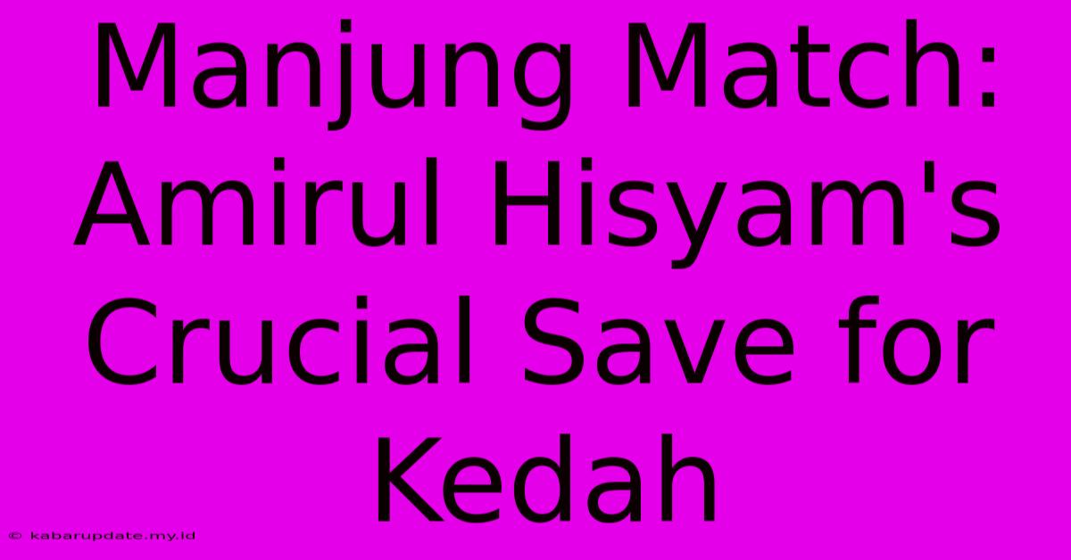 Manjung Match: Amirul Hisyam's Crucial Save For Kedah