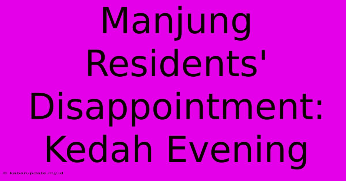 Manjung Residents' Disappointment: Kedah Evening