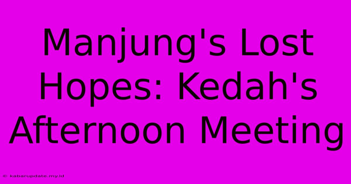 Manjung's Lost Hopes: Kedah's Afternoon Meeting