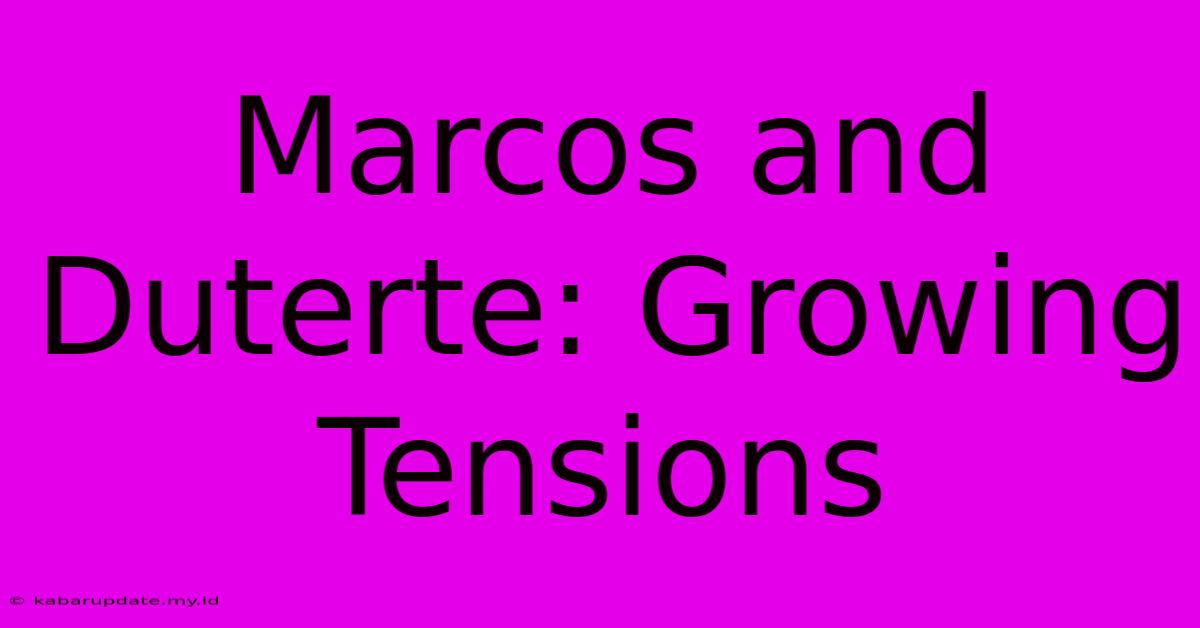 Marcos And Duterte: Growing Tensions