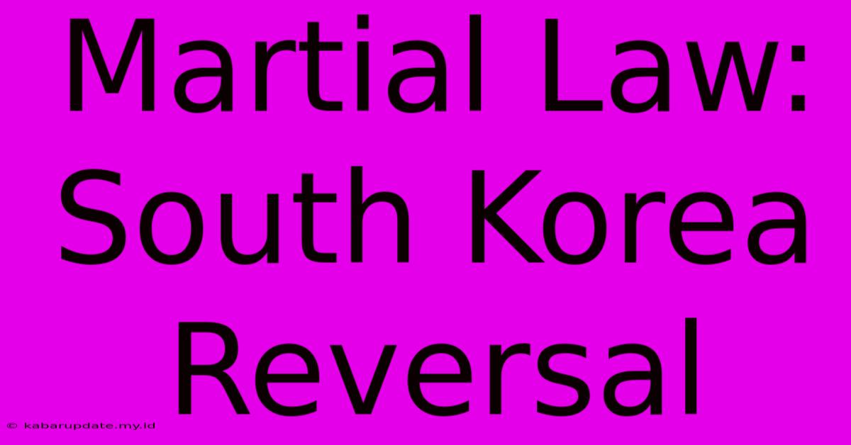 Martial Law: South Korea Reversal