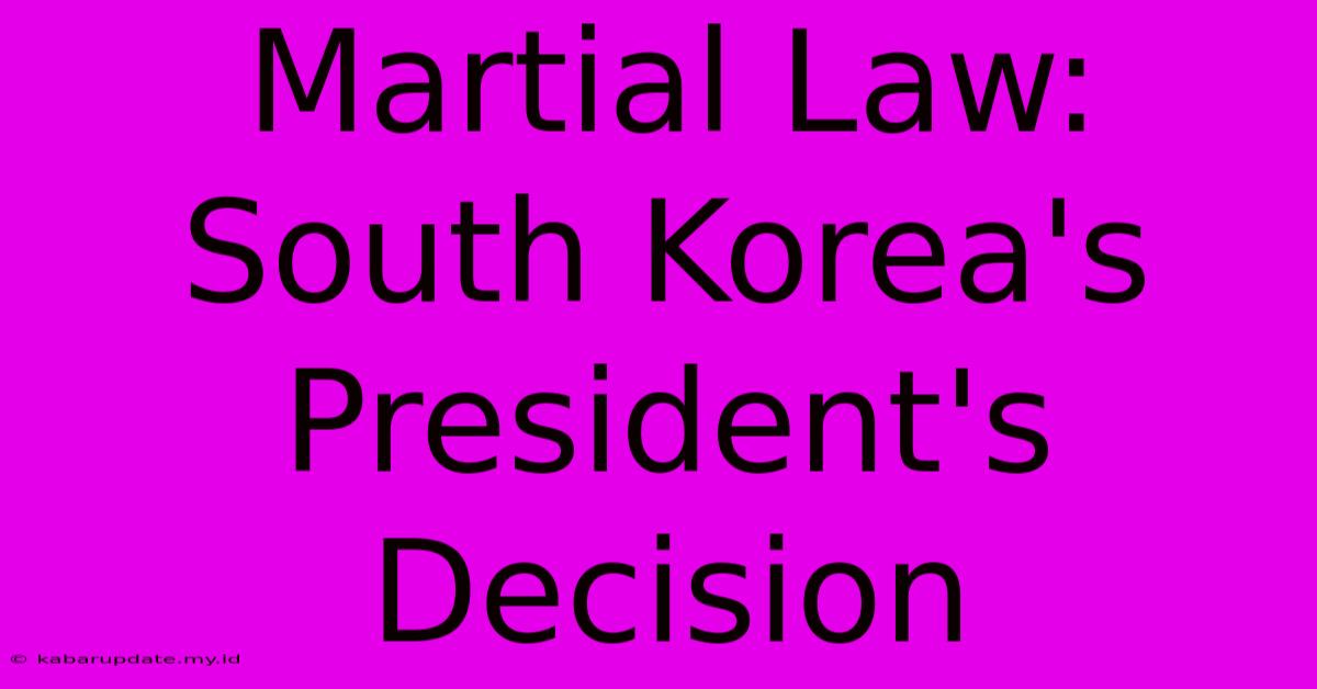 Martial Law: South Korea's President's Decision