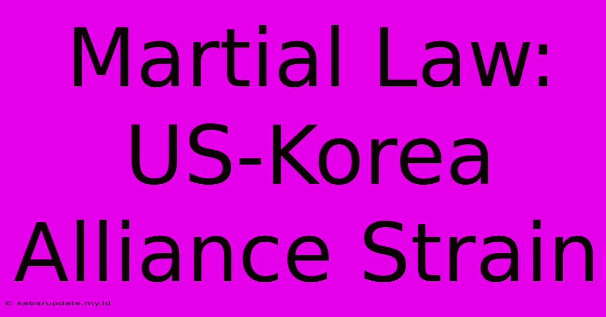 Martial Law: US-Korea Alliance Strain