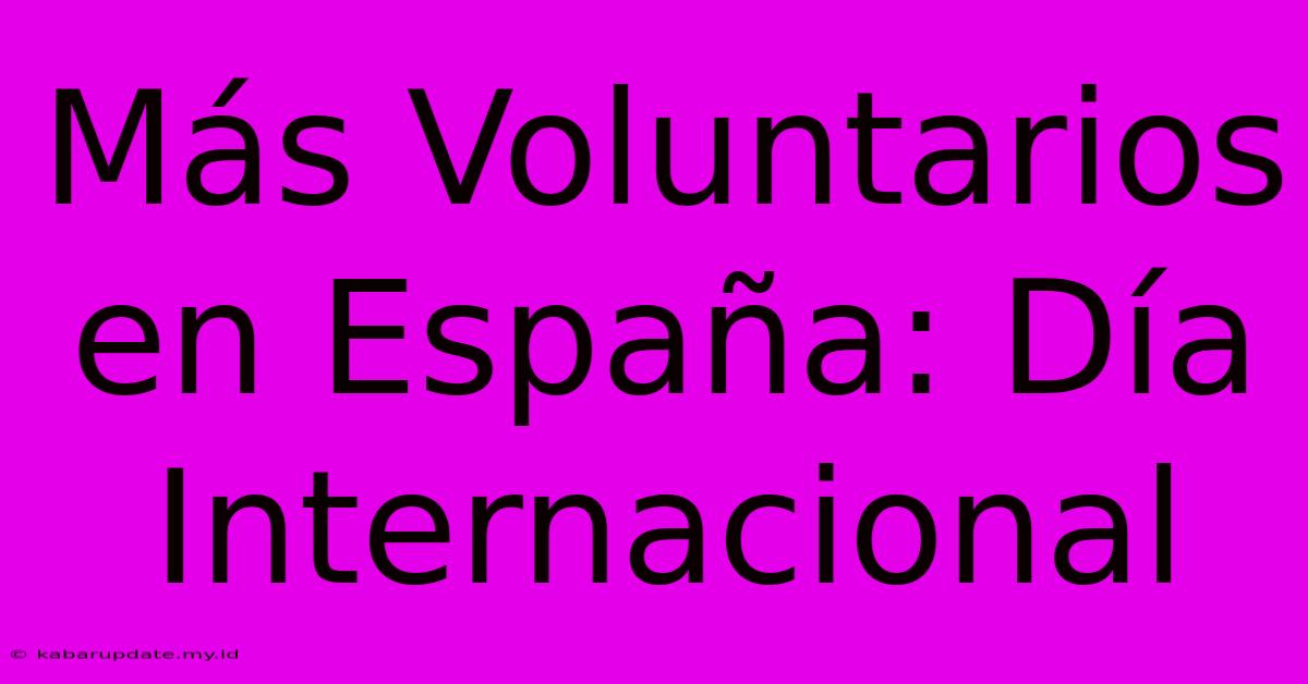 Más Voluntarios En España: Día Internacional