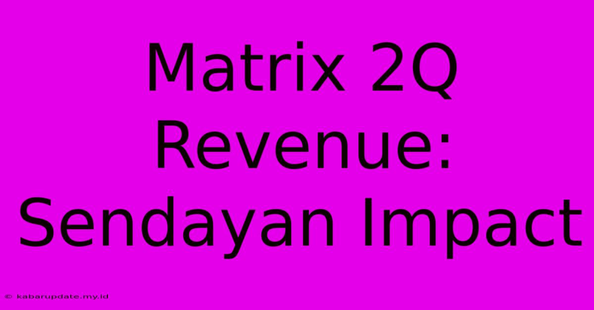 Matrix 2Q Revenue: Sendayan Impact