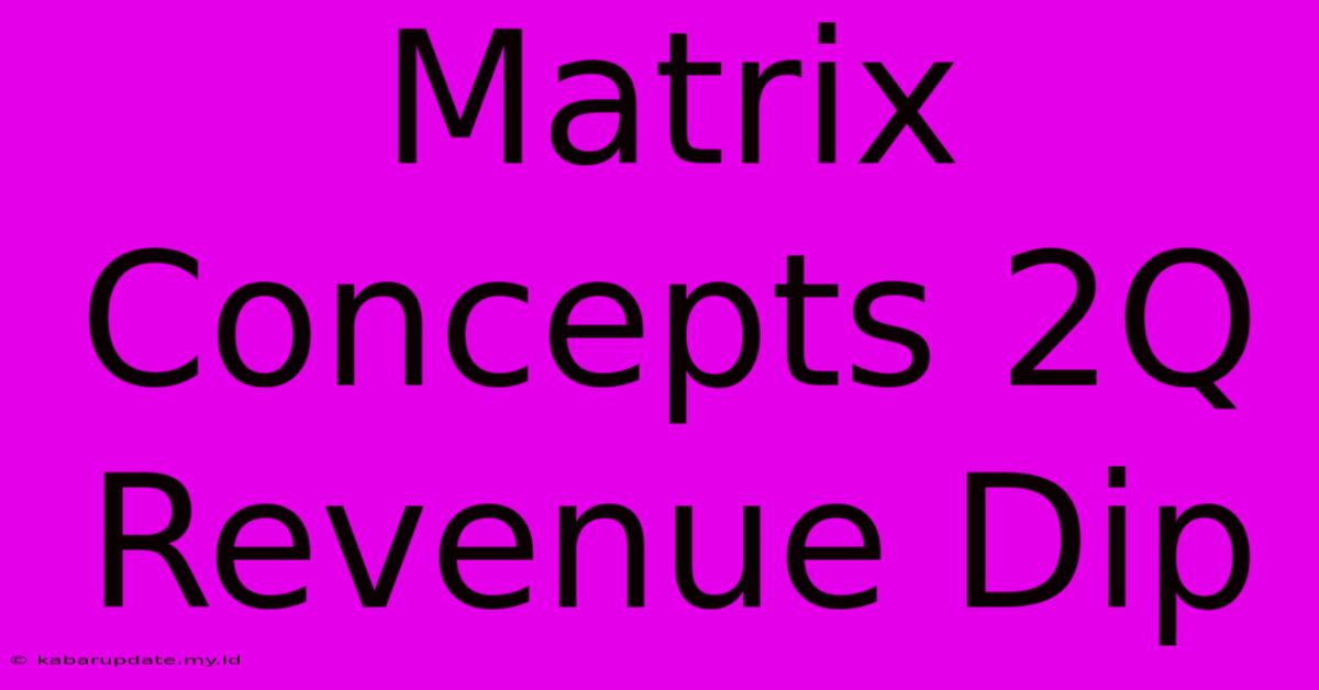 Matrix Concepts 2Q Revenue Dip