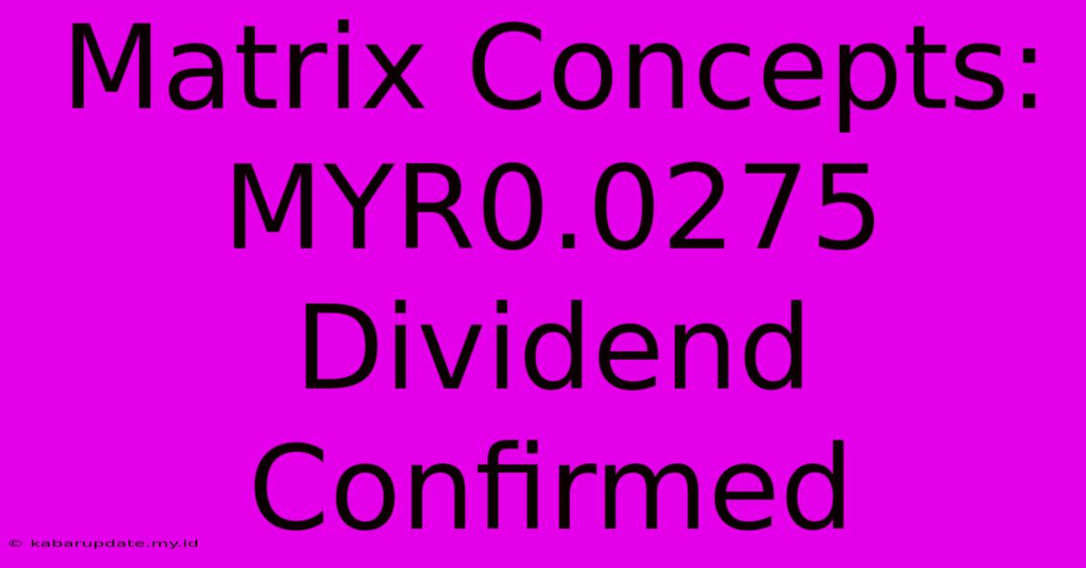 Matrix Concepts: MYR0.0275 Dividend Confirmed