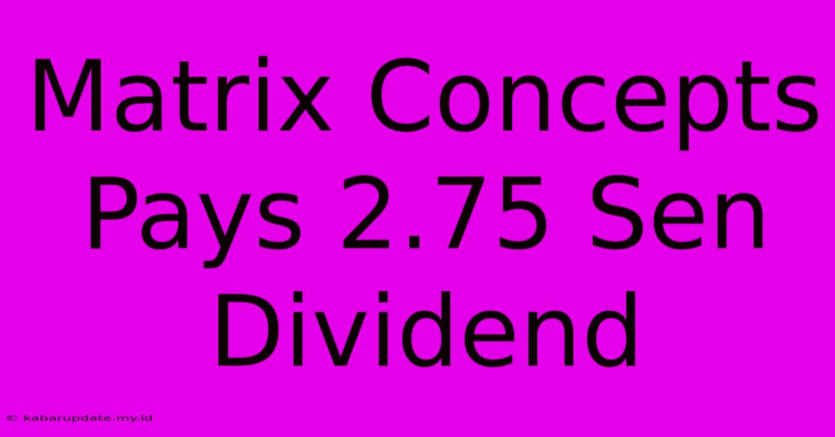 Matrix Concepts Pays 2.75 Sen Dividend