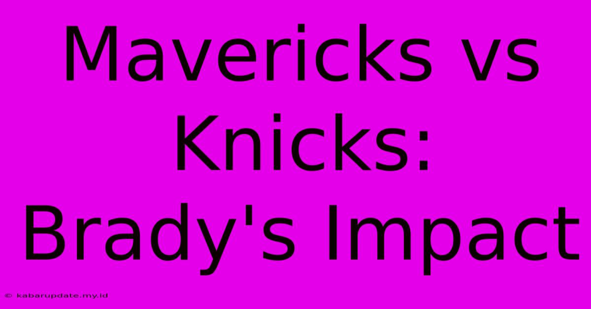 Mavericks Vs Knicks: Brady's Impact