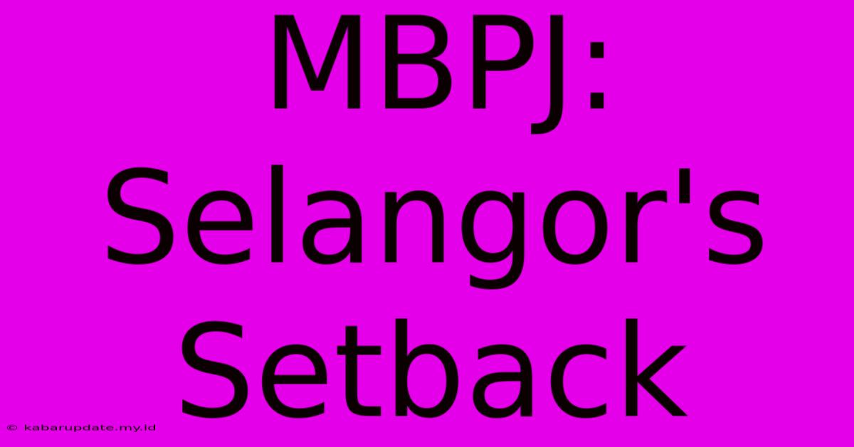 MBPJ: Selangor's Setback