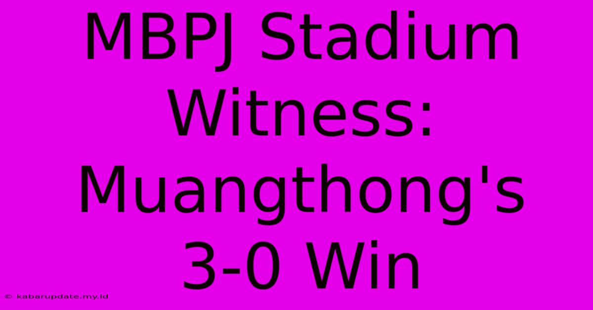 MBPJ Stadium Witness: Muangthong's 3-0 Win