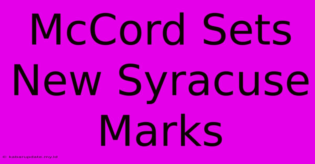 McCord Sets New Syracuse Marks