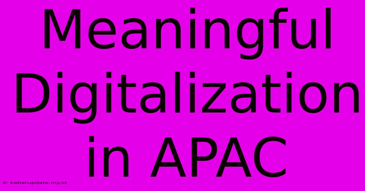 Meaningful Digitalization In APAC