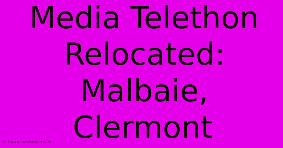 Media Telethon Relocated: Malbaie, Clermont