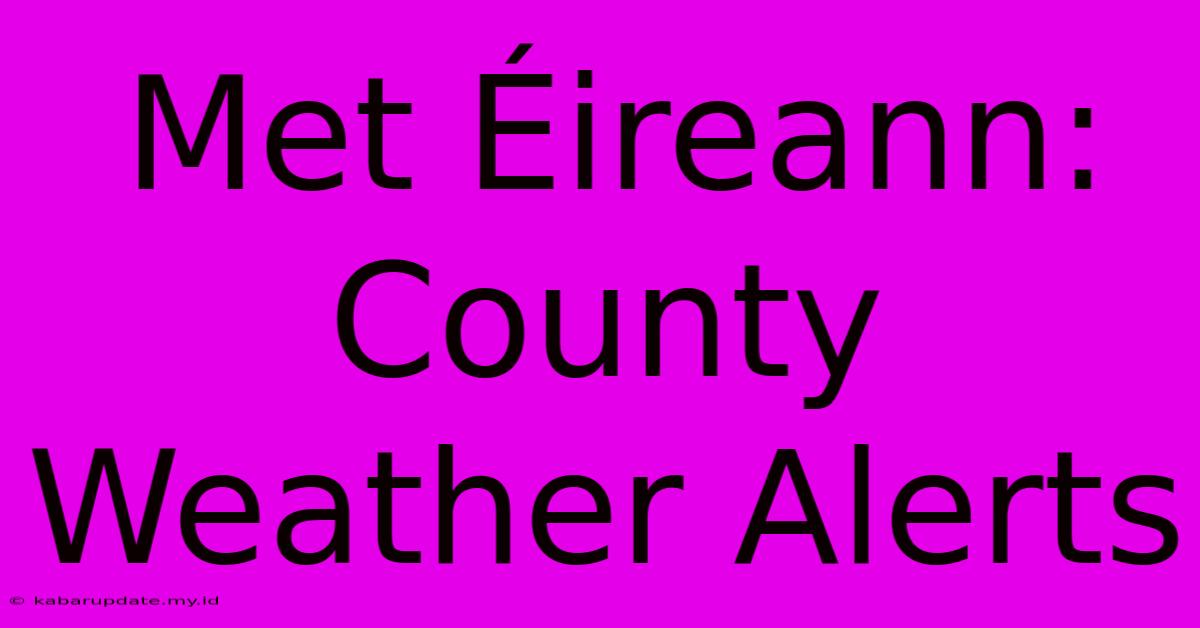 Met Éireann: County Weather Alerts