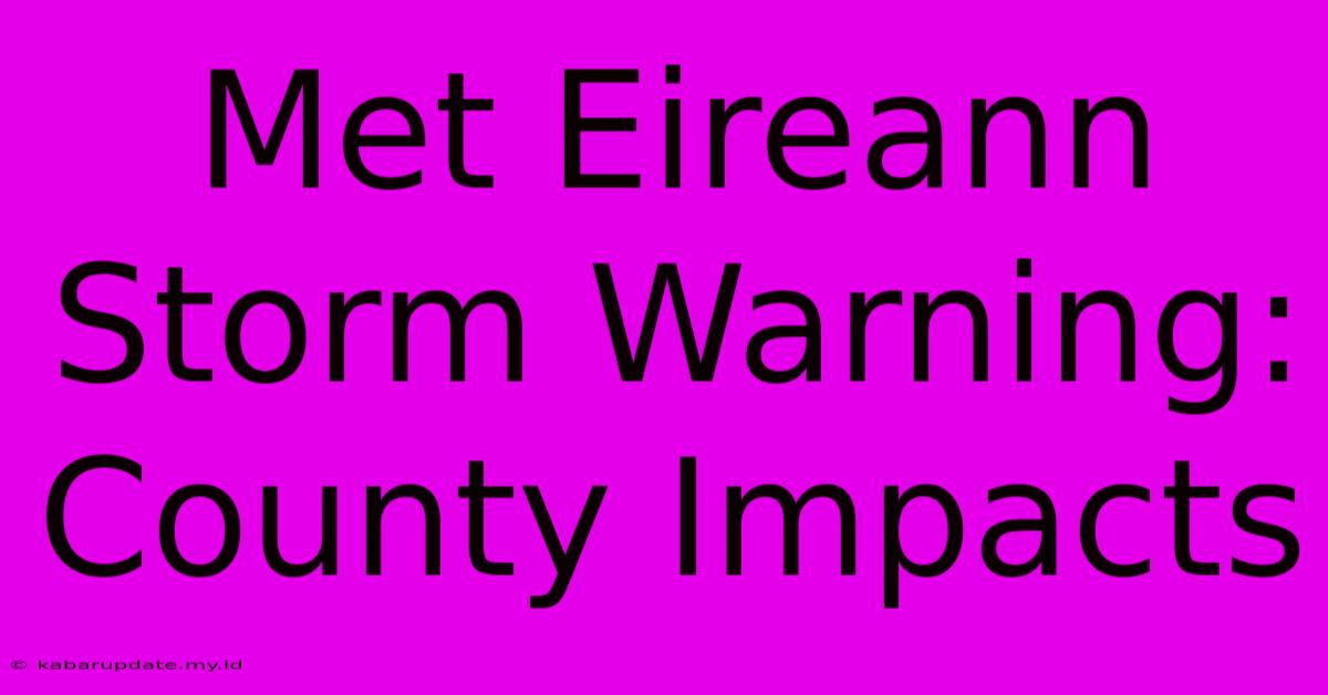 Met Eireann Storm Warning: County Impacts