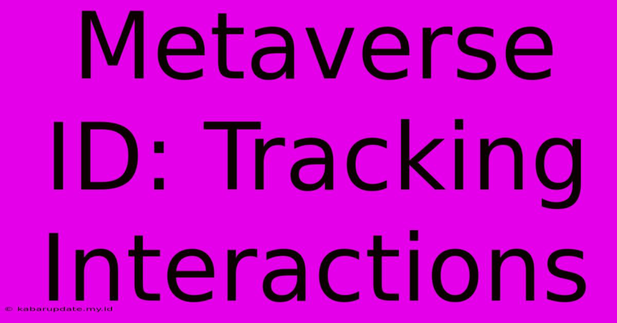 Metaverse ID: Tracking Interactions