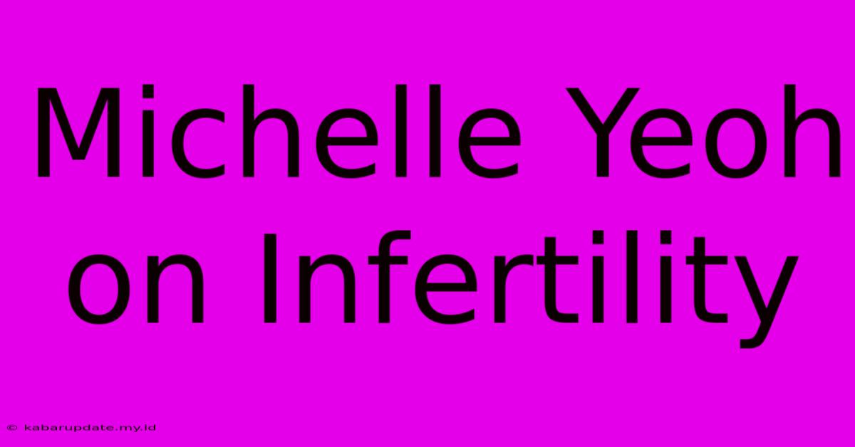 Michelle Yeoh On Infertility