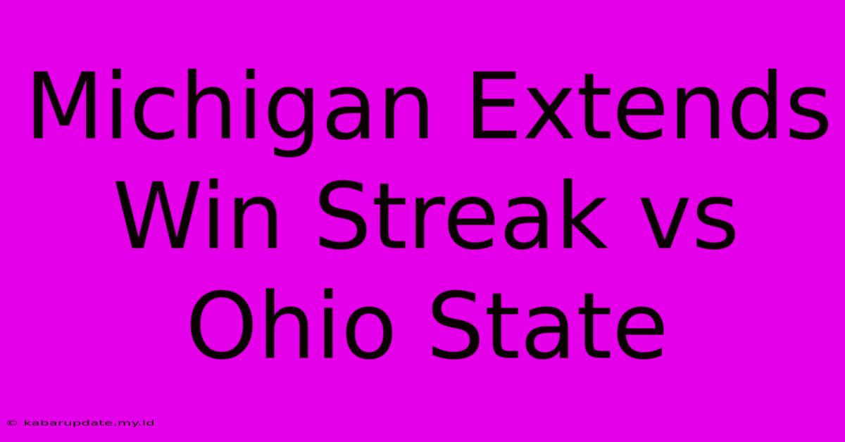 Michigan Extends Win Streak Vs Ohio State