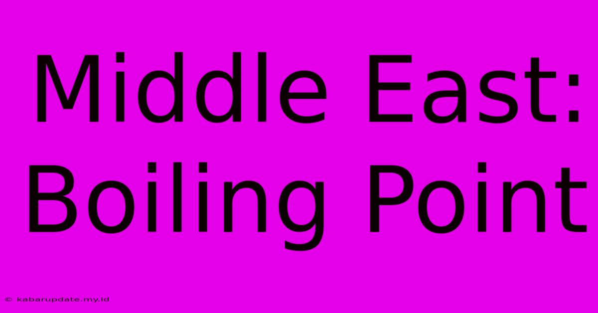 Middle East: Boiling Point