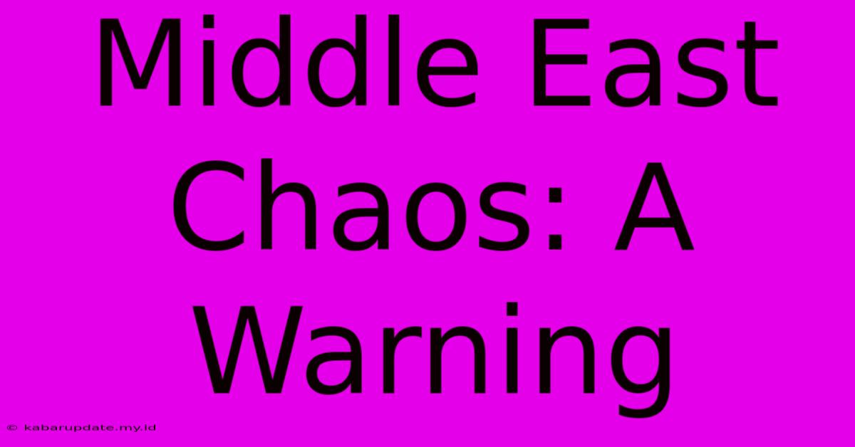 Middle East Chaos: A Warning