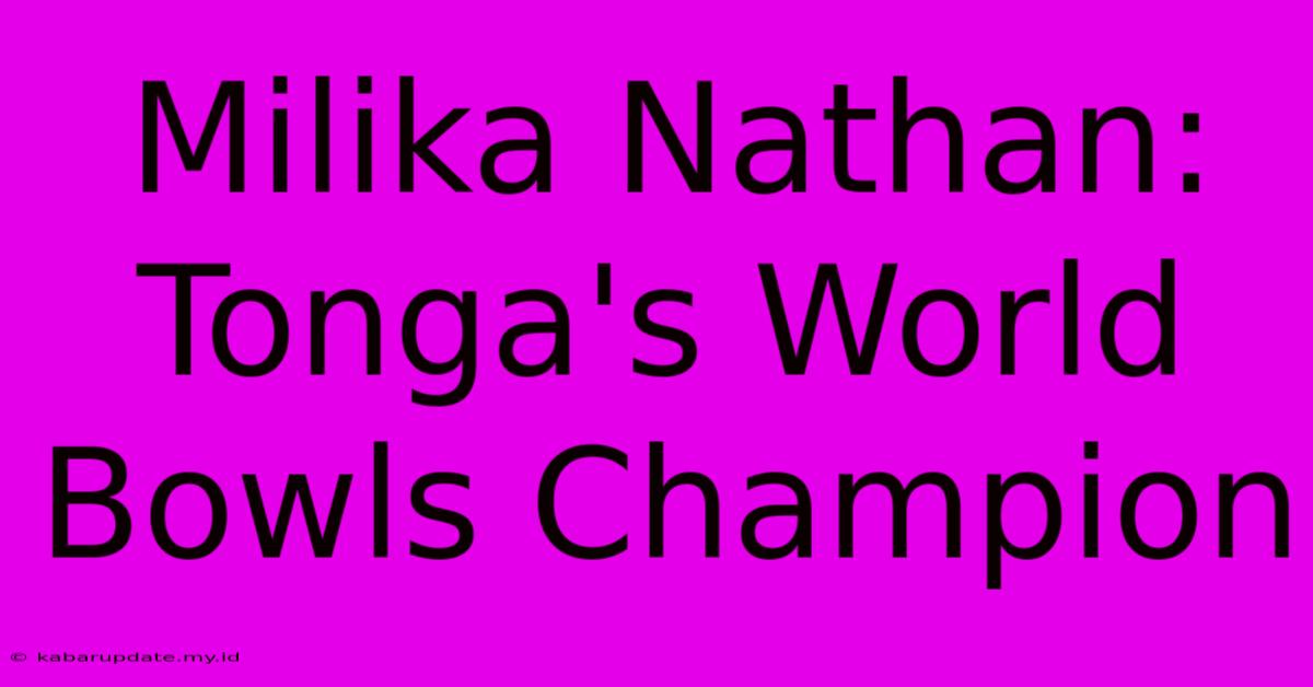 Milika Nathan: Tonga's World Bowls Champion