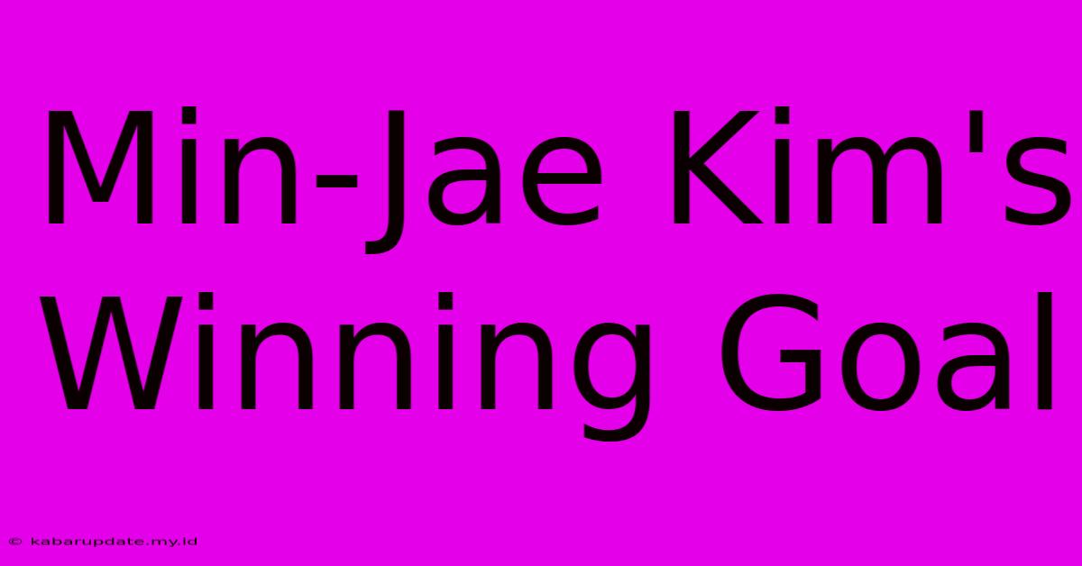 Min-Jae Kim's Winning Goal