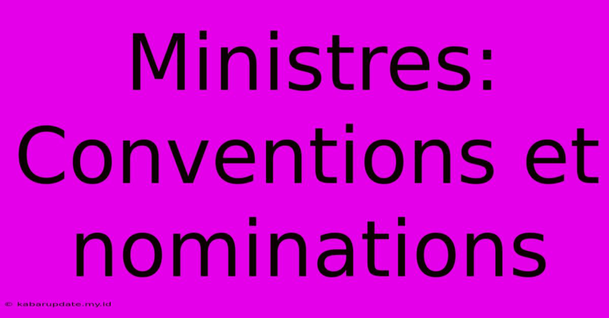 Ministres: Conventions Et Nominations