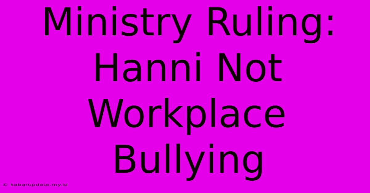 Ministry Ruling: Hanni Not Workplace Bullying