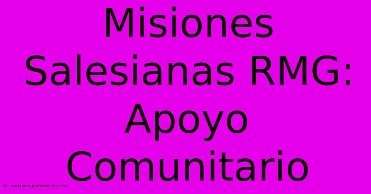 Misiones Salesianas RMG: Apoyo Comunitario