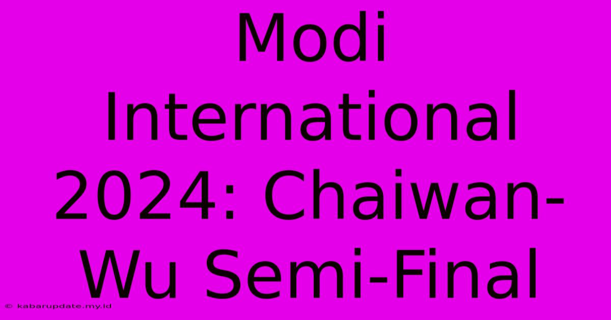 Modi International 2024: Chaiwan-Wu Semi-Final