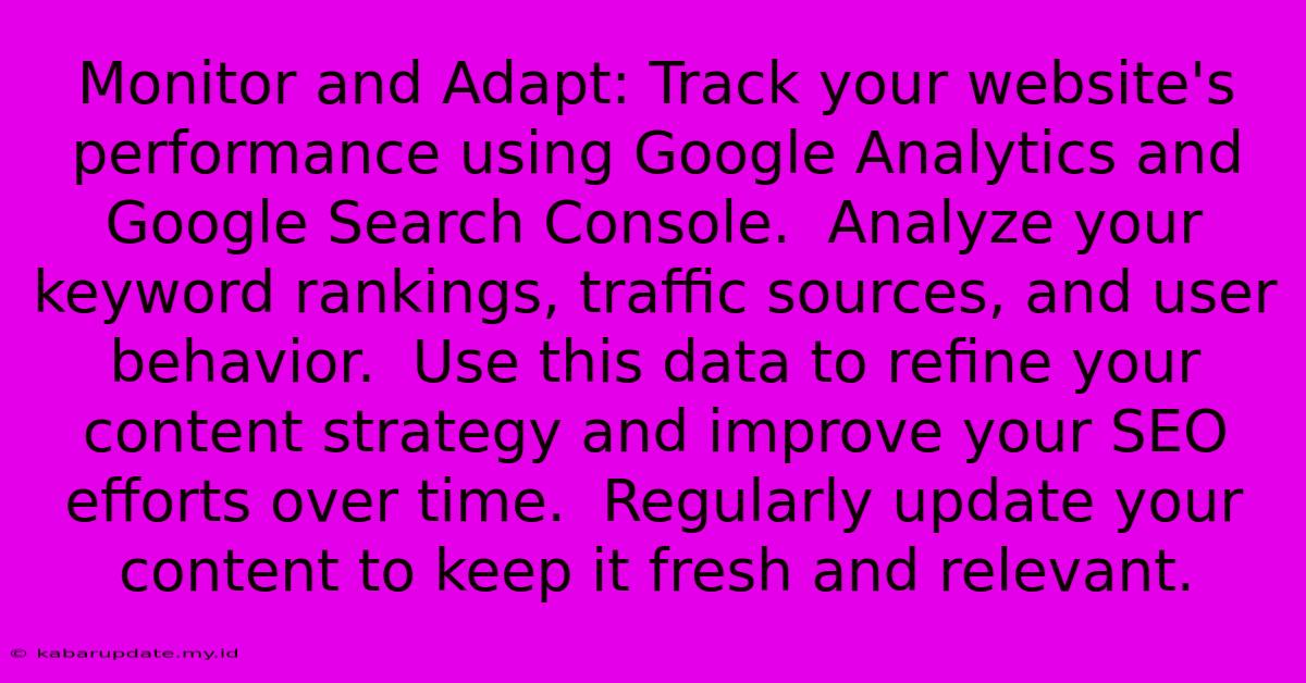 Monitor And Adapt: Track Your Website's Performance Using Google Analytics And Google Search Console.  Analyze Your Keyword Rankings, Traffic Sources, And User Behavior.  Use This Data To Refine Your Content Strategy And Improve Your SEO Efforts Over Time.  Regularly Update Your Content To Keep It Fresh And Relevant.