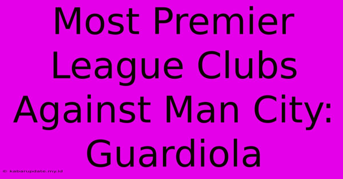 Most Premier League Clubs Against Man City: Guardiola