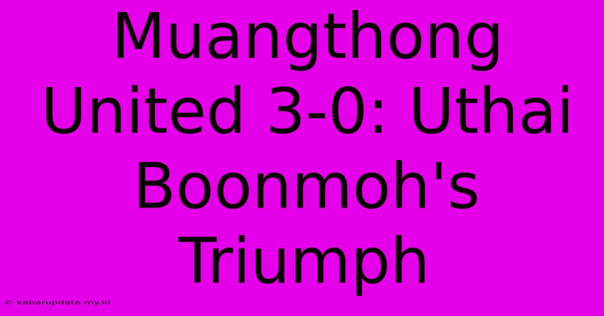 Muangthong United 3-0: Uthai Boonmoh's Triumph