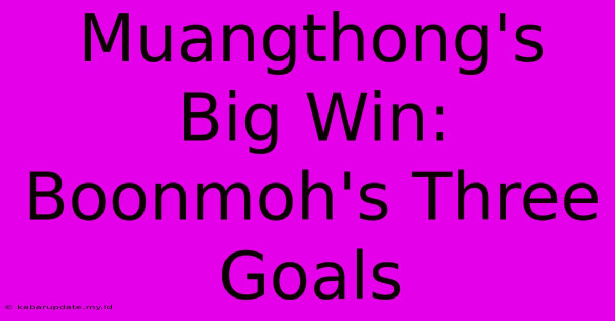 Muangthong's Big Win: Boonmoh's Three Goals