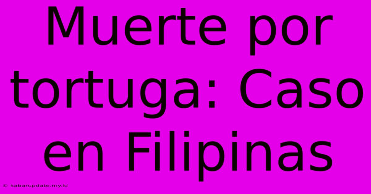 Muerte Por Tortuga: Caso En Filipinas