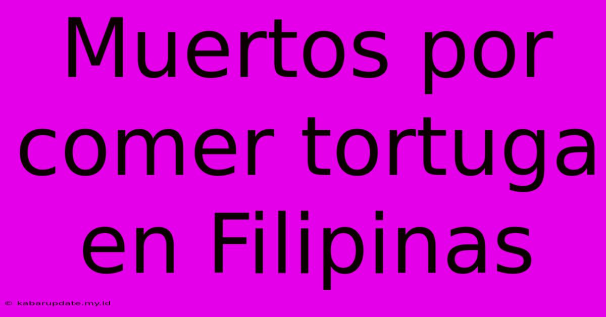 Muertos Por Comer Tortuga En Filipinas