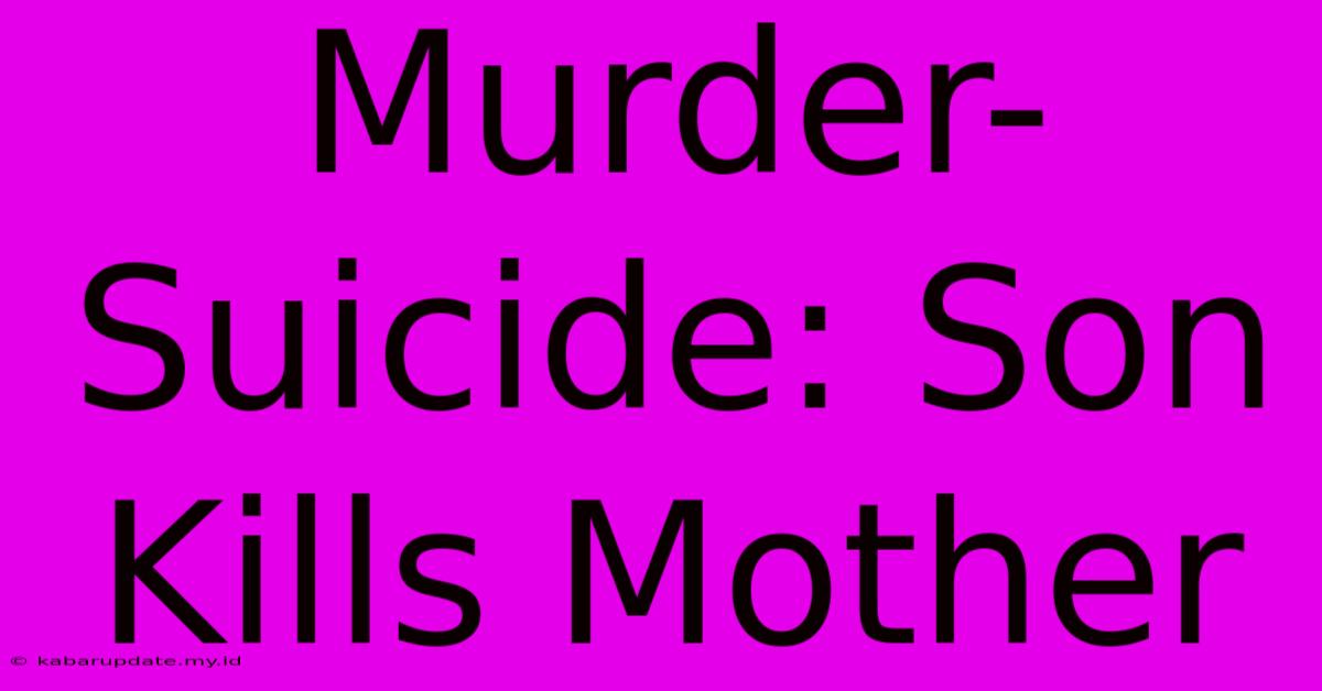 Murder-Suicide: Son Kills Mother