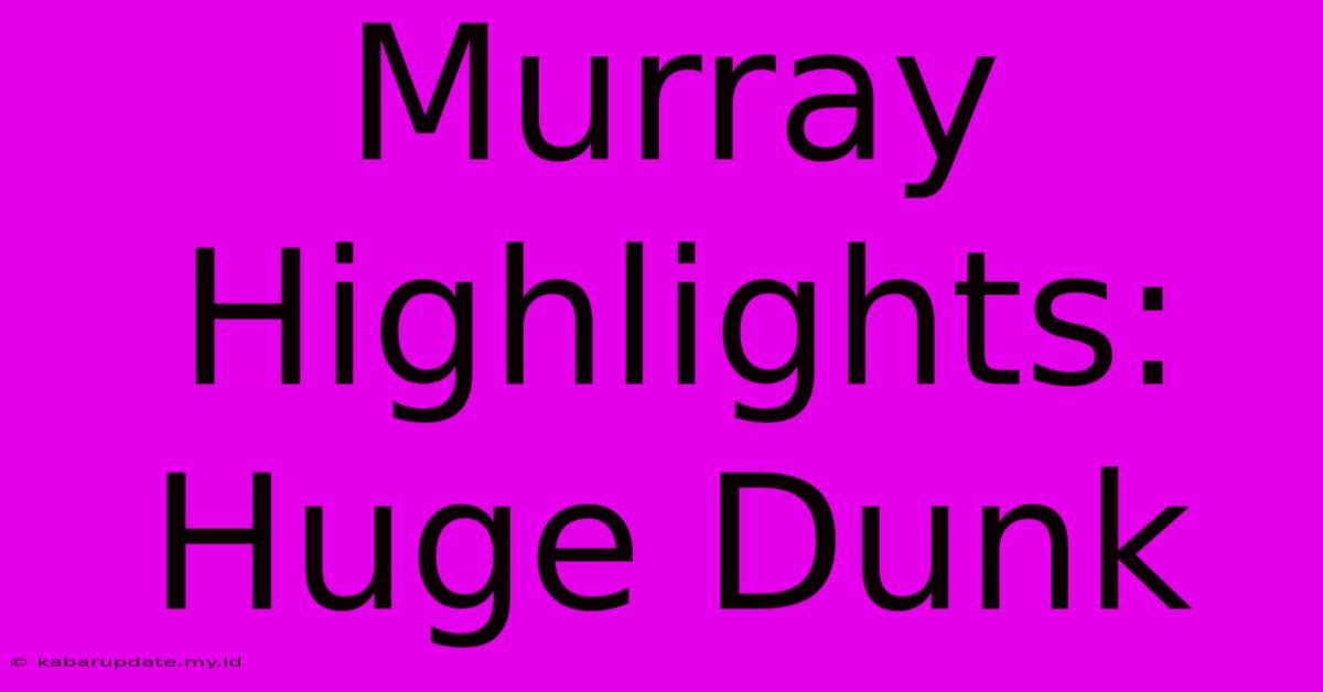 Murray Highlights: Huge Dunk