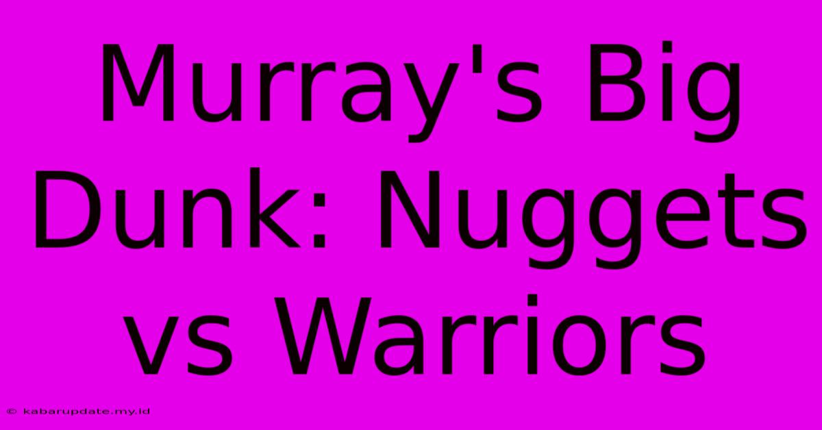 Murray's Big Dunk: Nuggets Vs Warriors