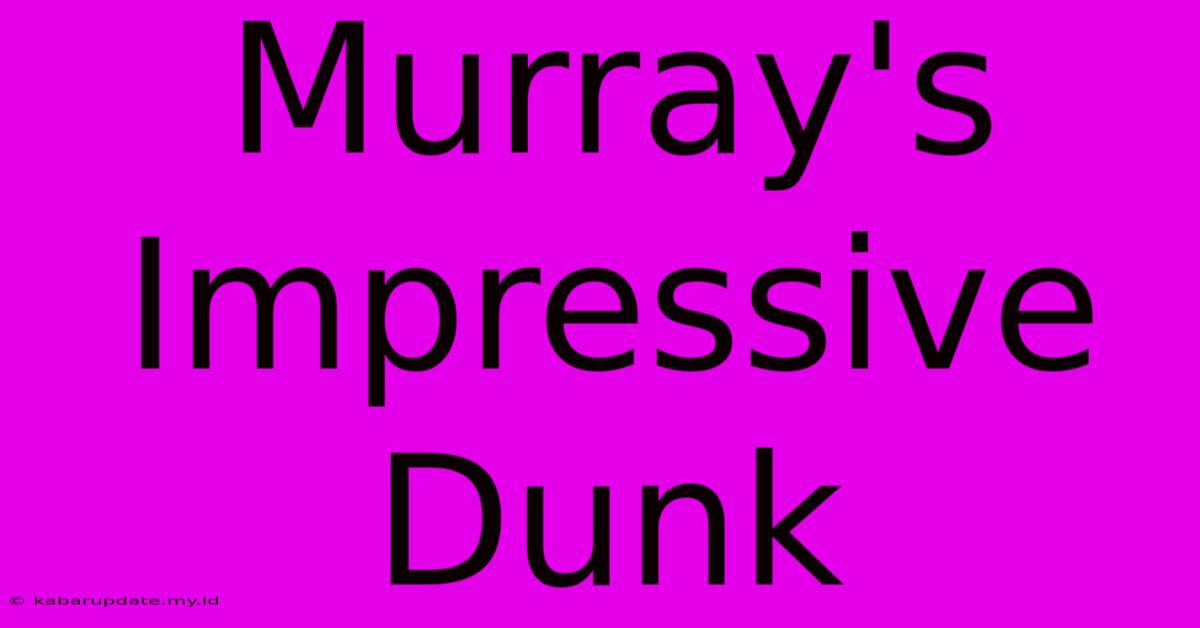 Murray's Impressive Dunk