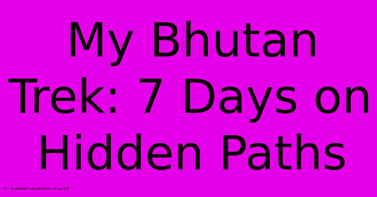 My Bhutan Trek: 7 Days On Hidden Paths