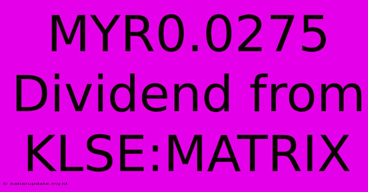 MYR0.0275 Dividend From KLSE:MATRIX