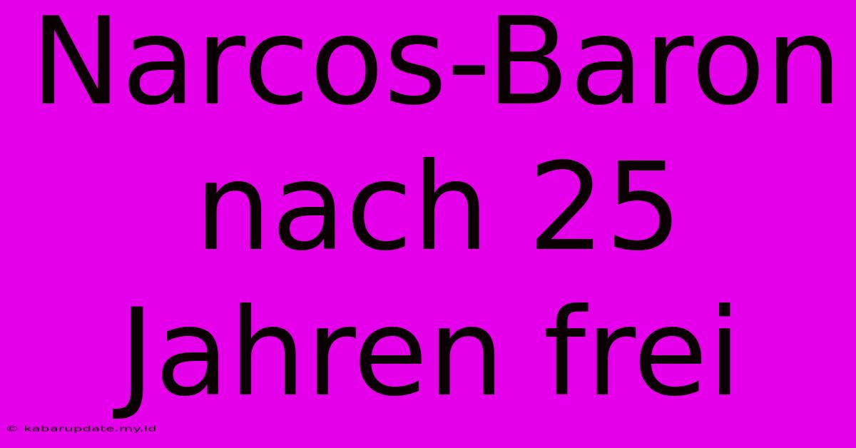 Narcos-Baron Nach 25 Jahren Frei